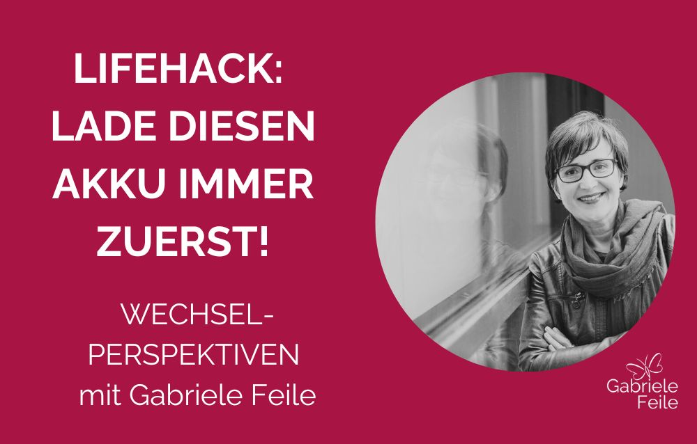 Foto von Gabriele Feile. Text: Lifehack: Lade diesen Akku immer zuerst. Wechsel-Perspektiven mit Gabriele Feile, Selbstfürsorge