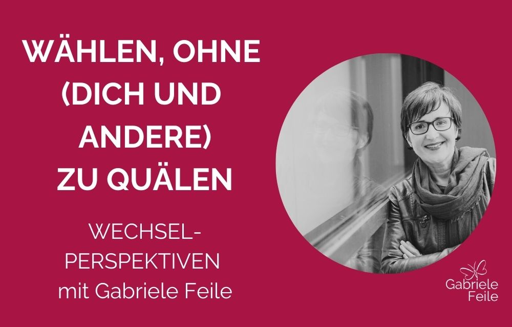 Wahl ohne Qual. Bild von Gabriele Feile. Text: Wählen, ohne dich und andere zu quälen. Wechsel-Perspektiven mit Gabriele Feile