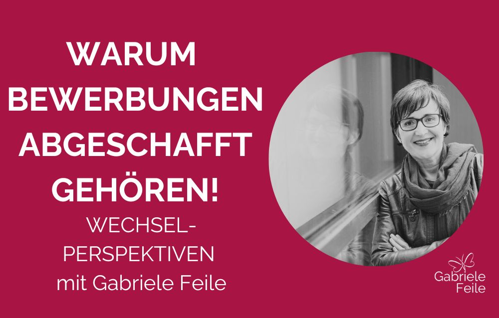 Foto der Autorin, die an einer Glasscheibe lehnt. Text: Warum Bewerbungen abgeschafft gehören! Wechsel-Pespektiven mit Gabriele Feile
