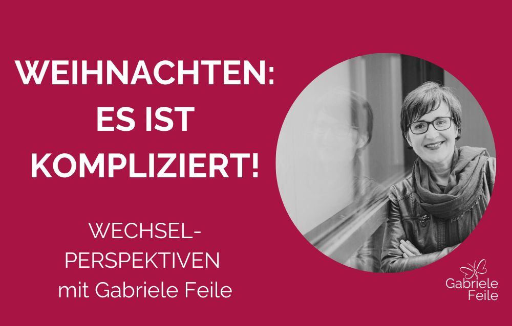 Text: Weihnachten: Es ist kompliziert, Wechsel-Perspektiven mit Gabriele Feile