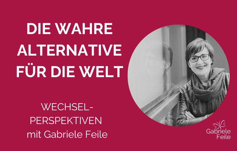 Foto der Kolumnistin und der Text: Die wahre Alternative für die Welt. Wechsel-Perspektiven mit Gabriele Feile